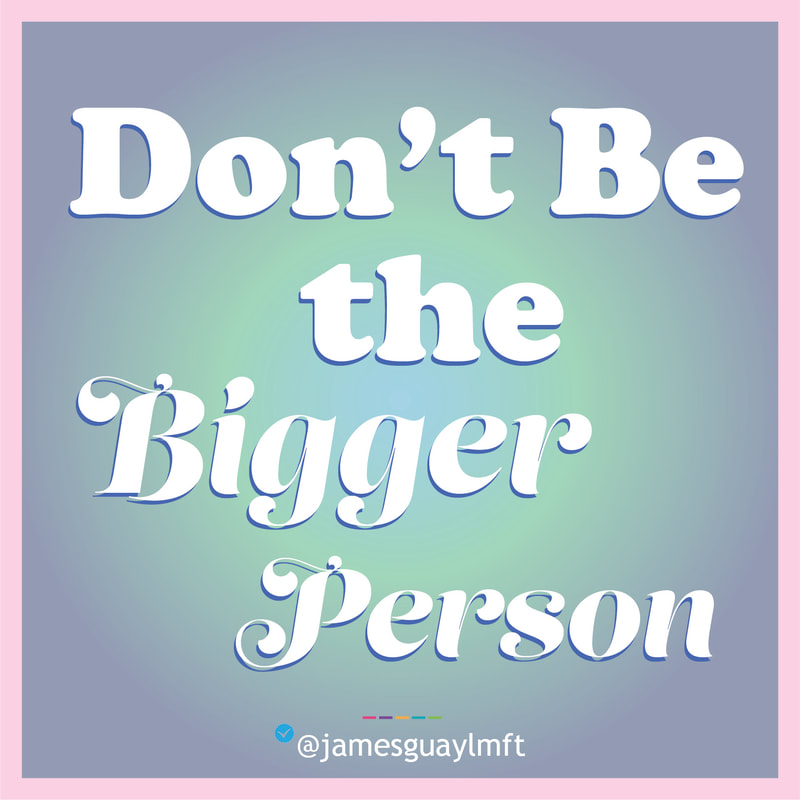 Don't Be the Bigger Person