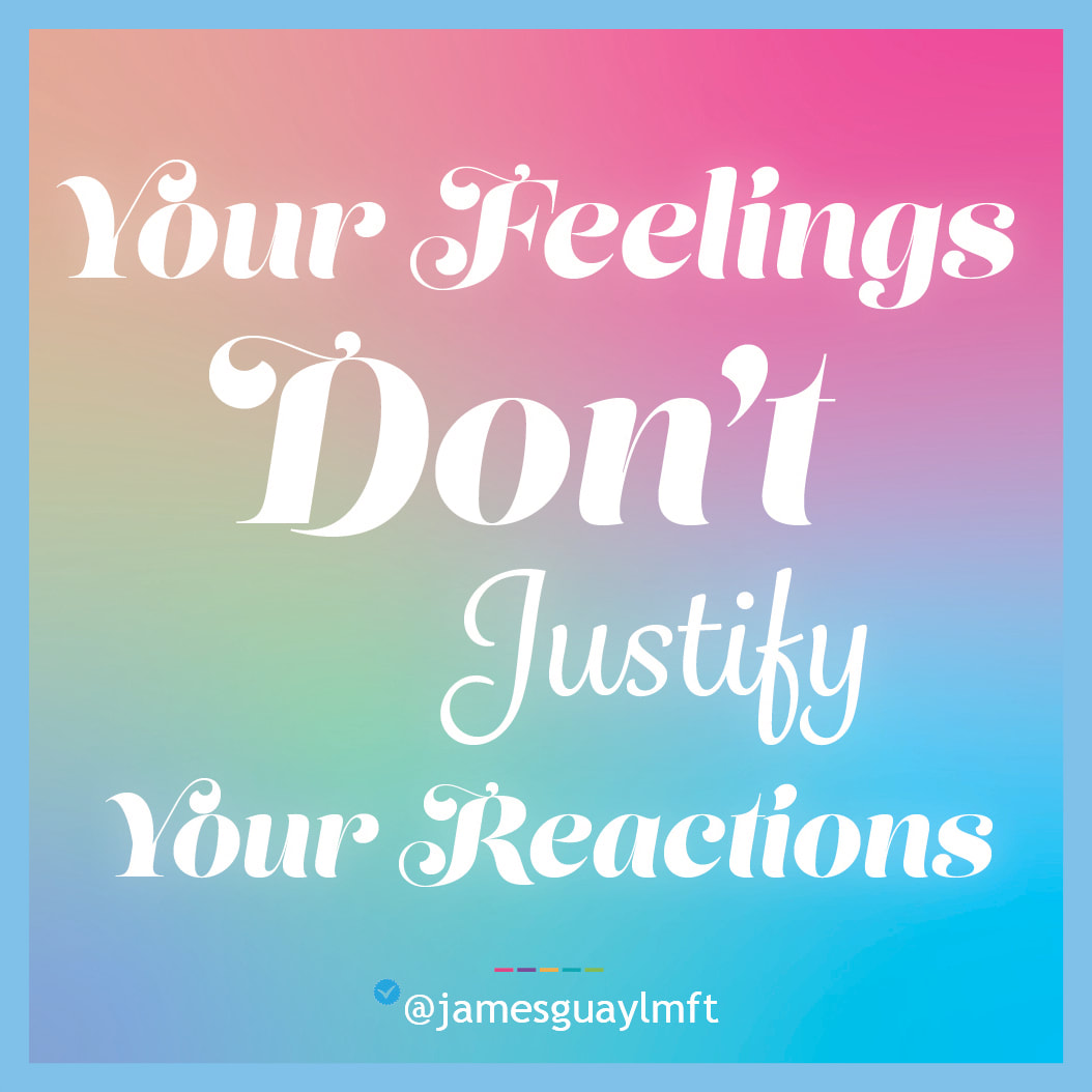 Your Feelings Don't Justify Your Reactions